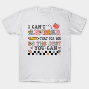 I Can't Answer That For You Do The Best You Can Test Day Teacher T-Shirt